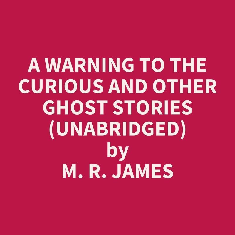 A Warning to the Curious and Other Ghost Stories (Unabridged)