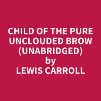 Child of the Pure Unclouded Brow (Unabridged)