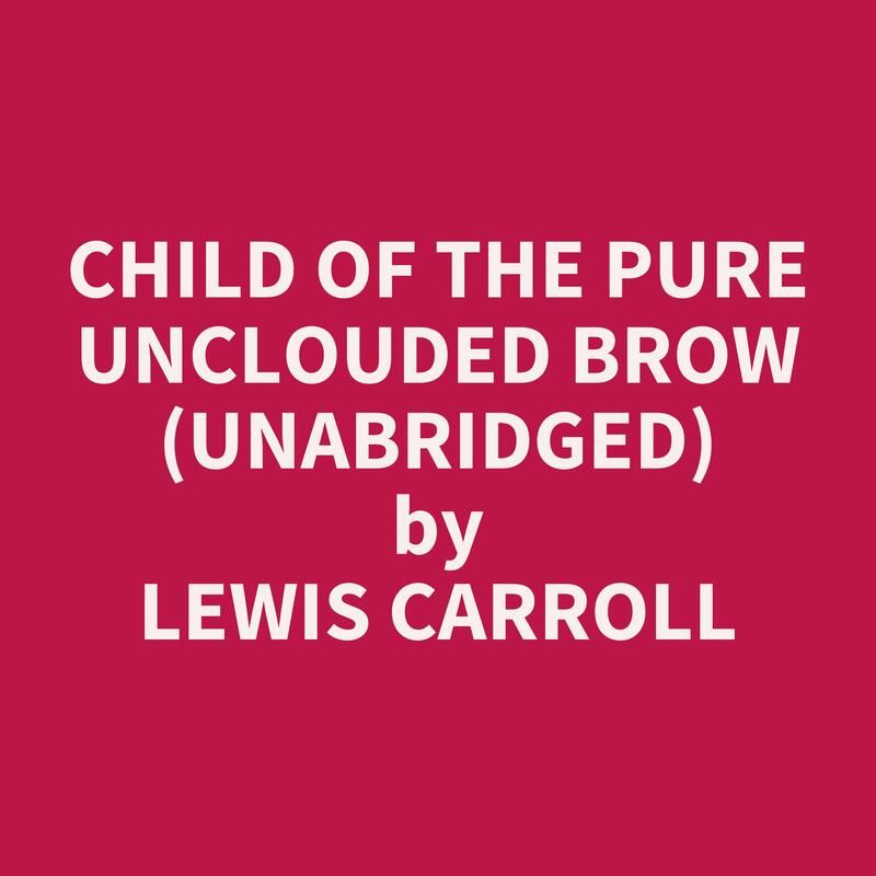 Child of the Pure Unclouded Brow (Unabridged)