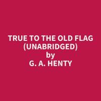 True to the Old Flag (Unabridged)