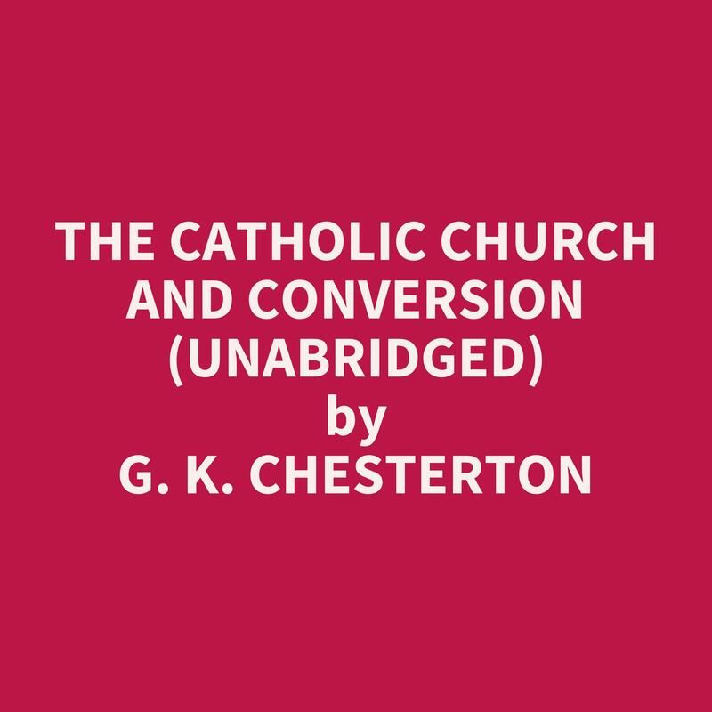 The Catholic Church and Conversion (Unabridged)