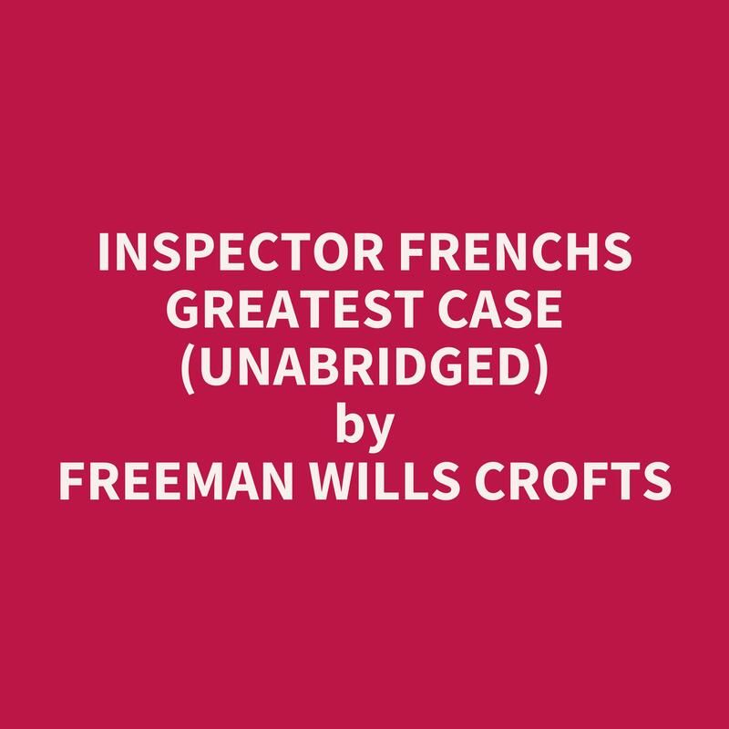 Inspector Frenchs Greatest Case (Unabridged)