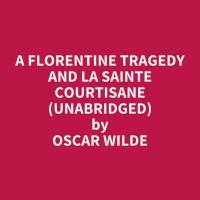 A Florentine Tragedy and La Sainte Courtisane (Unabridged)