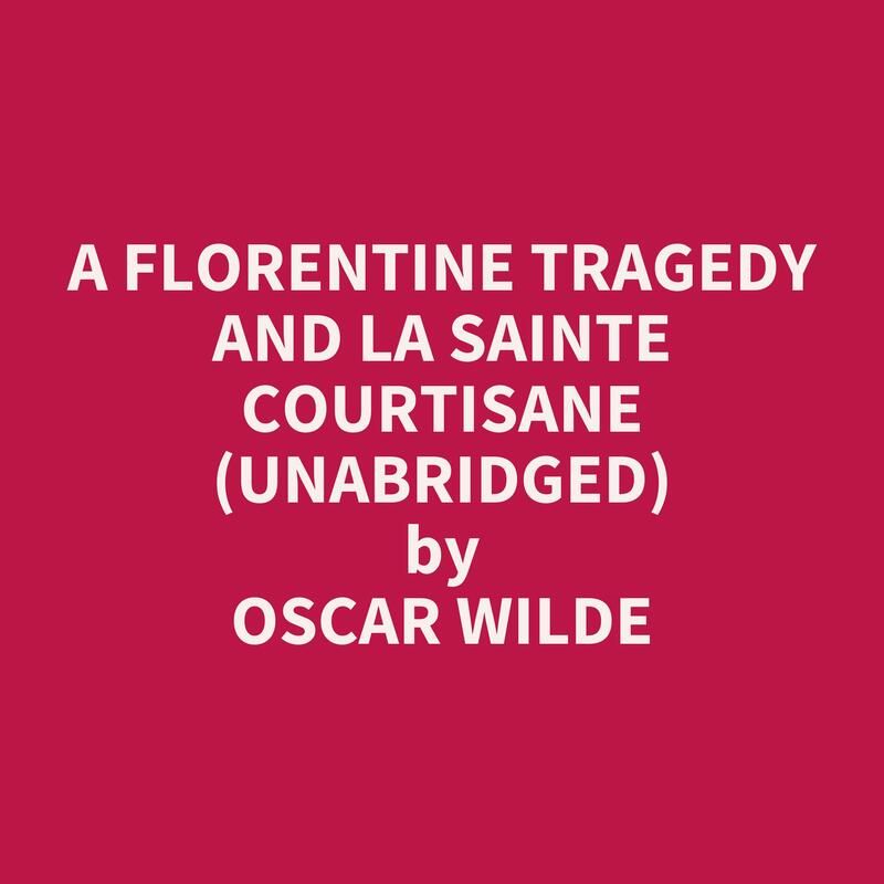 A Florentine Tragedy and La Sainte Courtisane (Unabridged)