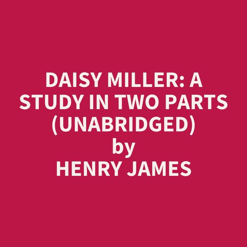 Daisy Miller: A Study in Two Parts (Unabridged)