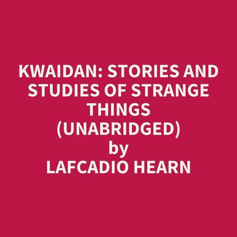 Kwaidan: Stories and Studies of Strange Things (Unabridged)