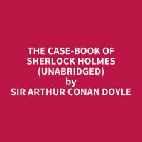 The Case-Book of Sherlock Holmes (Unabridged)