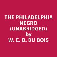 The Philadelphia Negro (Unabridged)