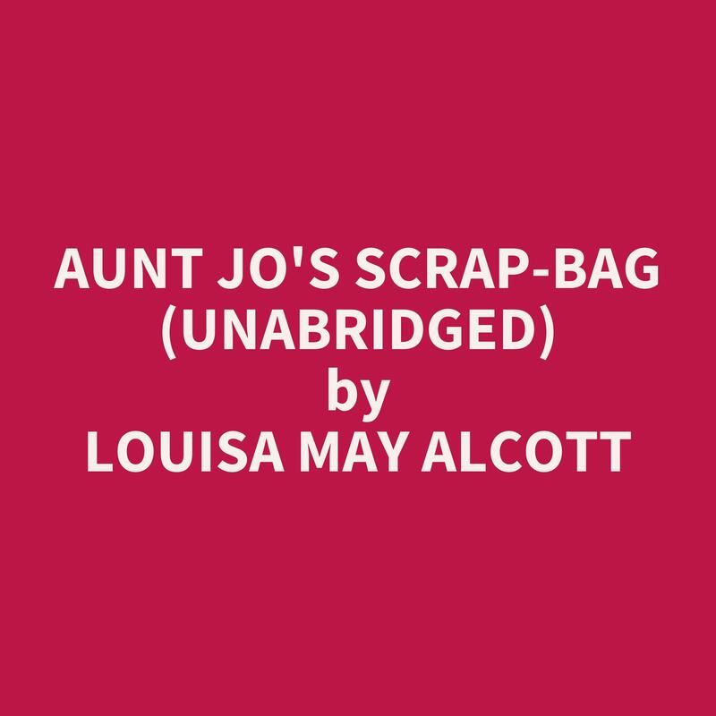 Aunt Jo's Scrap-Bag (Unabridged)