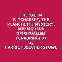 The Salem Witchcraft, the Planchette Mystery, and Modern Spiritualism (Unabridged)