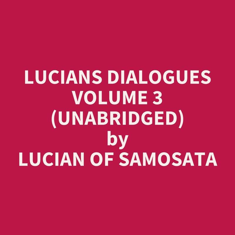 Lucians Dialogues Volume 3 (Unabridged)