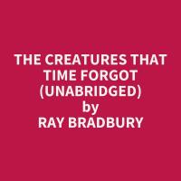 The Creatures That Time Forgot (Unabridged)