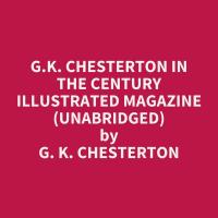 G.K. Chesterton in The Century Illustrated Magazine (Unabridged)