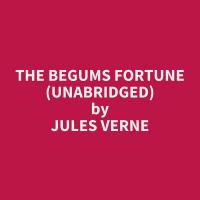 The Begums Fortune (Unabridged)