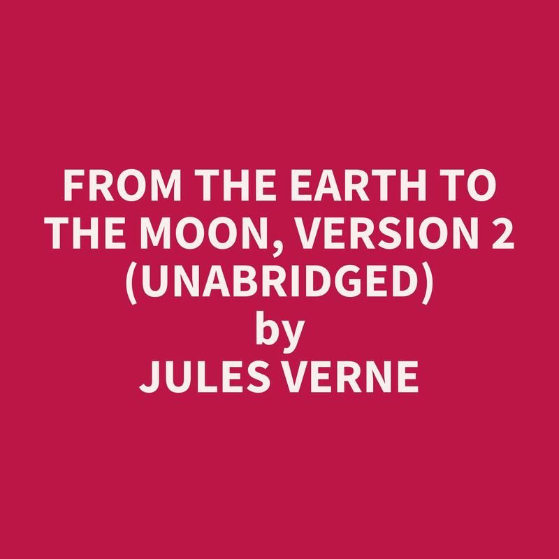 From the Earth to the Moon, Version 2 (Unabridged)