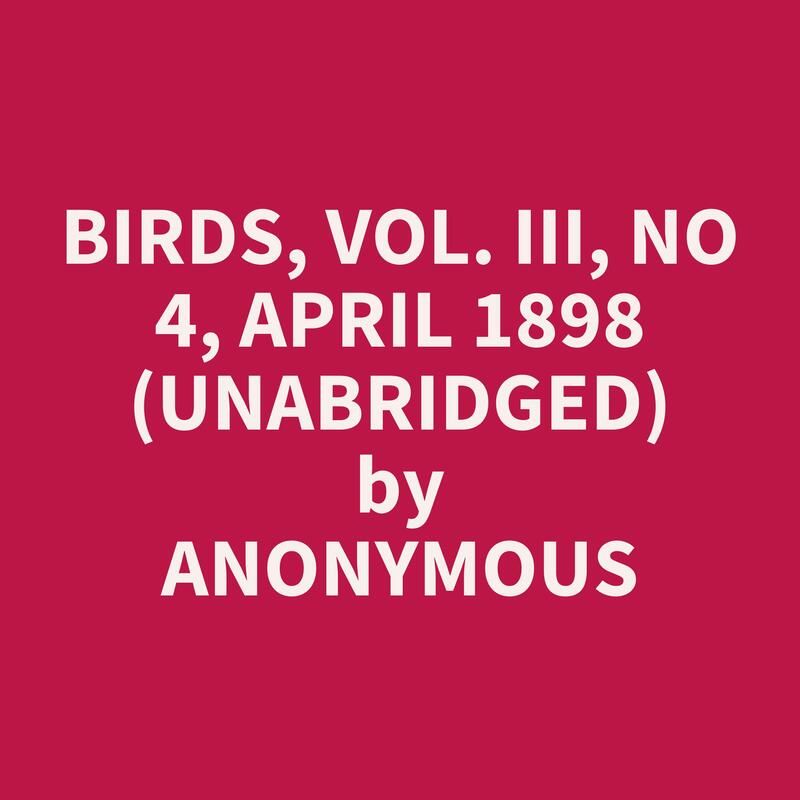 Birds, Vol. III, No 4, April 1898 (Unabridged)