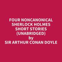 Four Noncanonical Sherlock Holmes Short Stories (Unabridged)