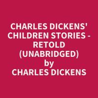 Charles Dickens' Children Stories - Retold (Unabridged)