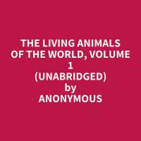 The Living Animals of the World, Volume 1 (Unabridged)