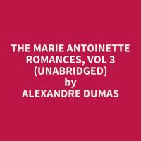 The Marie Antoinette Romances, Vol 3 (Unabridged)