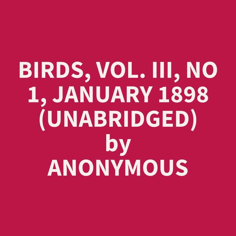 Birds, Vol. III, No 1, January 1898 (Unabridged)