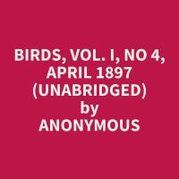 Birds, Vol. I, No 4, April 1897 (Unabridged)