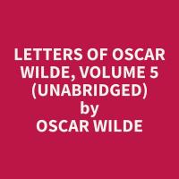 Letters of Oscar Wilde, Volume 5  (Unabridged)