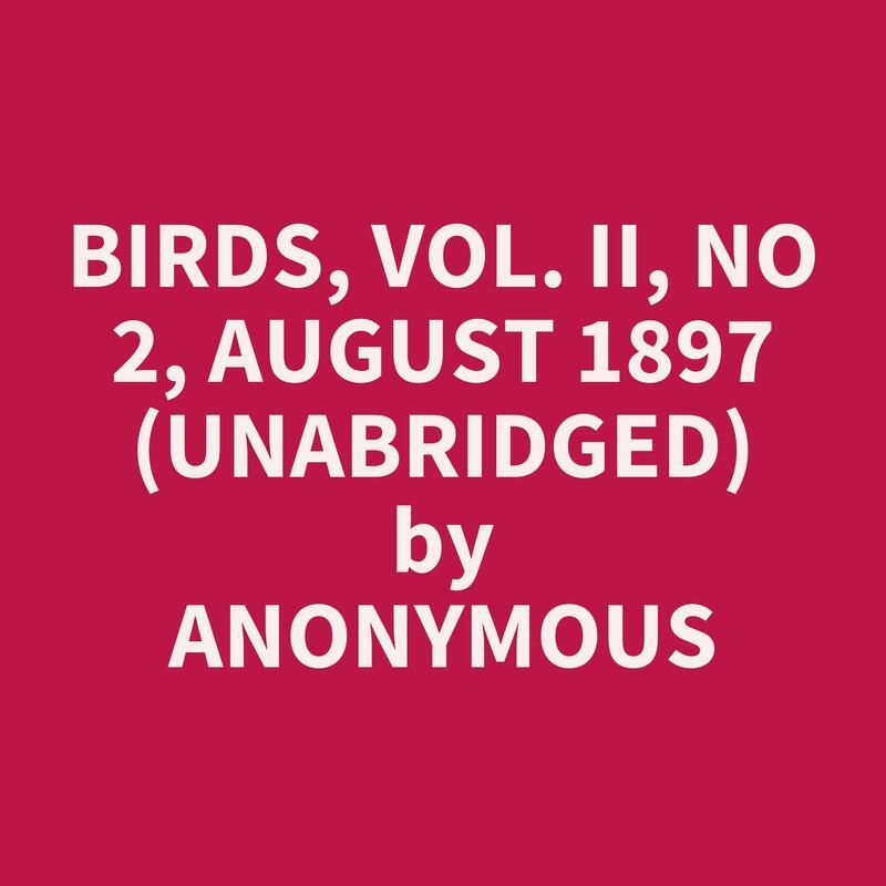 Birds, Vol. II, No 2, August 1897 (Unabridged)