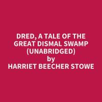 Dred, A Tale of the Great Dismal Swamp (Unabridged)