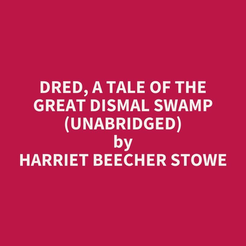 Dred, A Tale of the Great Dismal Swamp (Unabridged)