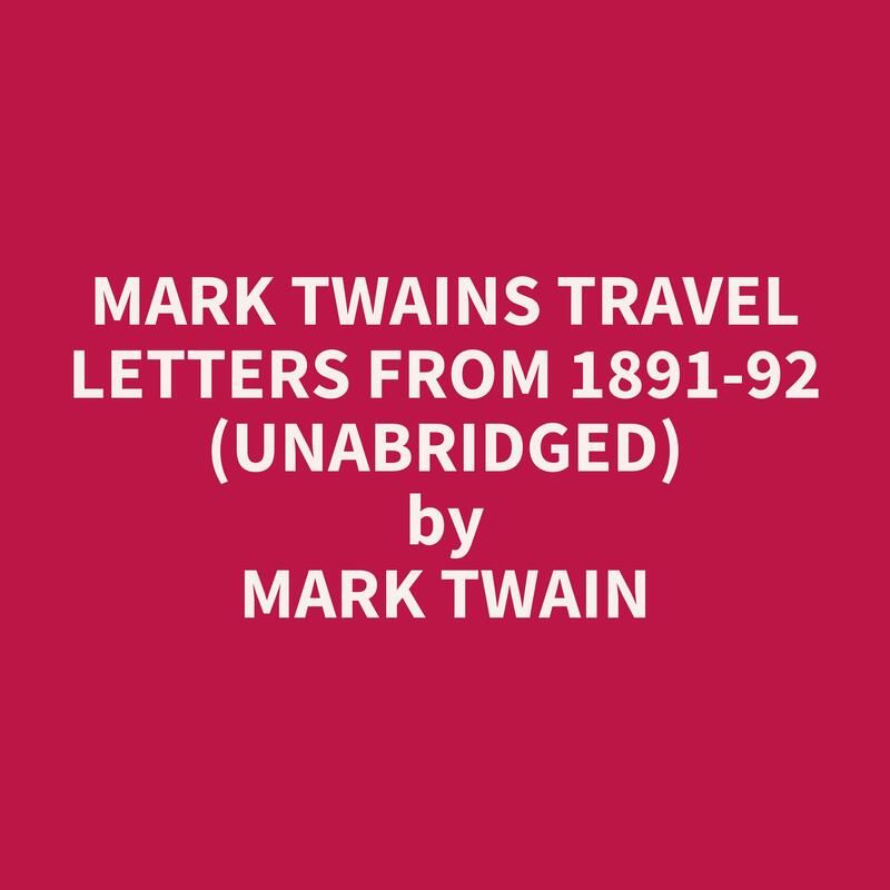 Mark Twains Travel Letters from 1891-92 (Unabridged)