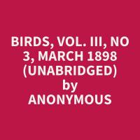 Birds, Vol. III, No 3, March 1898 (Unabridged)