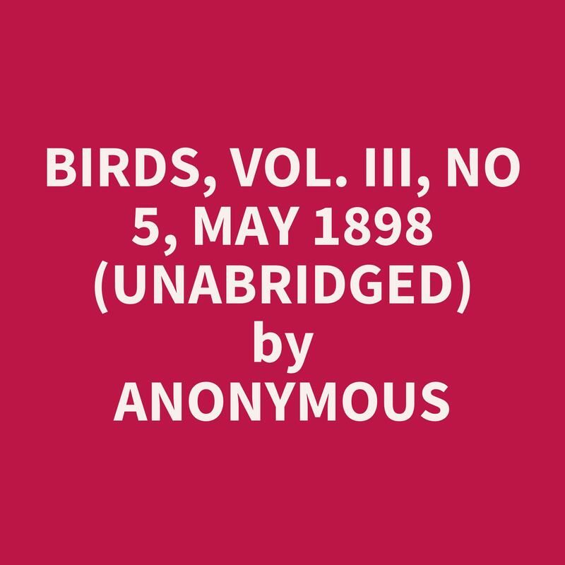 Birds, Vol. III, No 5, May 1898 (Unabridged)