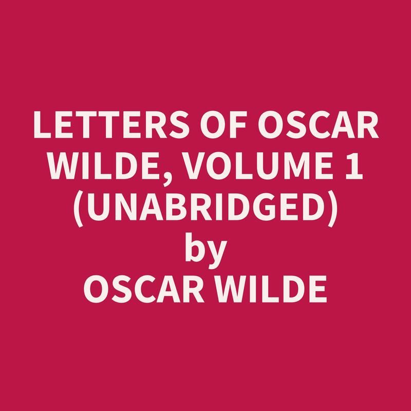 Letters of Oscar Wilde, Volume 1  (Unabridged)