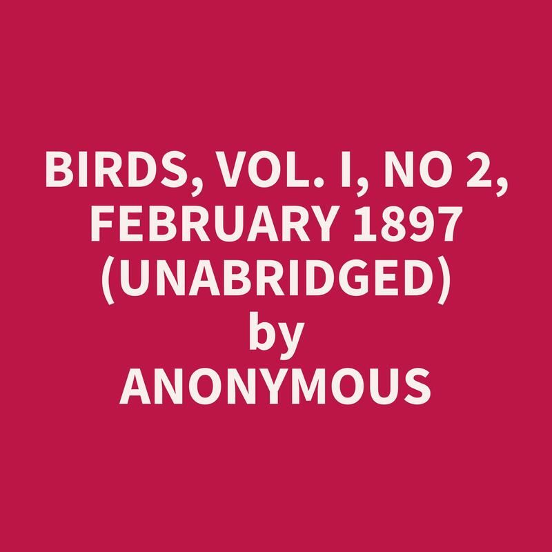 Birds, Vol. I, No 2, February 1897 (Unabridged)