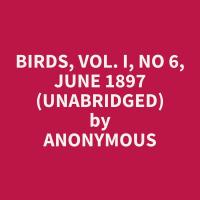 Birds, Vol. I, No 6, June 1897 (Unabridged)