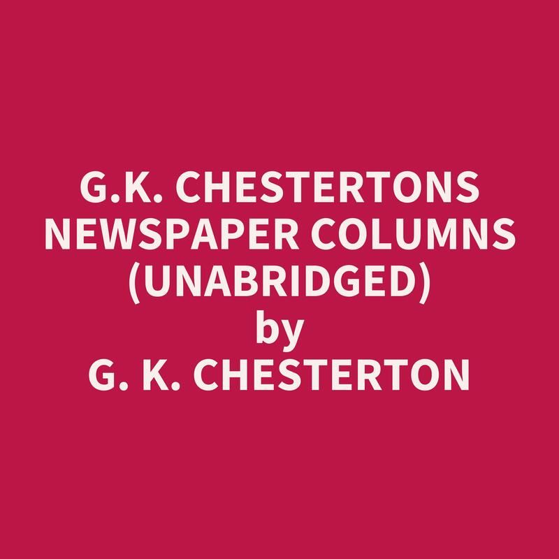 G.K. Chestertons Newspaper Columns (Unabridged)