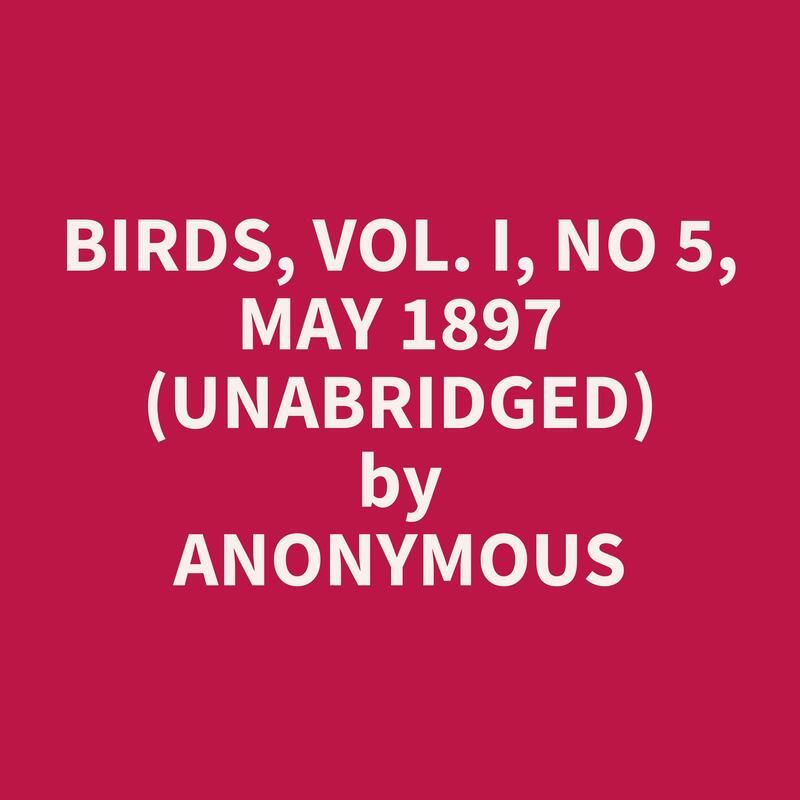 Birds, Vol. I, No 5, May 1897 (Unabridged)