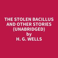 The Stolen Bacillus and other stories (Unabridged)