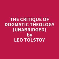 The Critique of Dogmatic Theology (Unabridged)