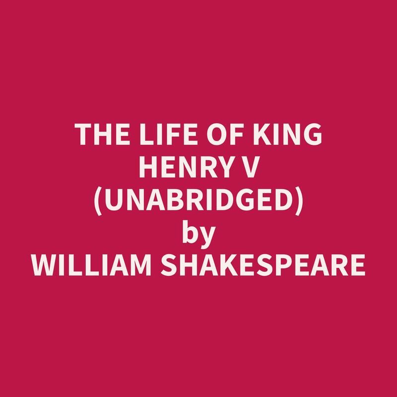 The Life of King Henry V (Unabridged)